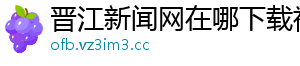 晋江新闻网在哪下载视频	